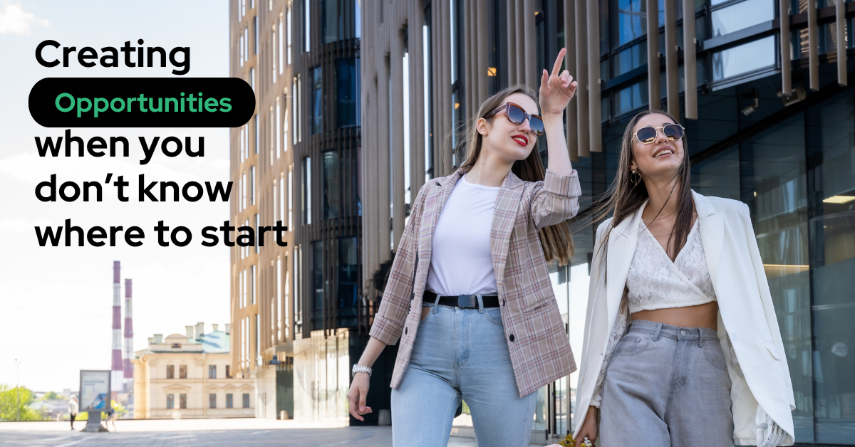 Creating opportunities when you don't know where to start